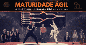 Maturidade Ágil - A lição do Karate Kid